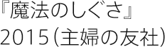 『魔法のしぐさ』 2015（主婦の友社）