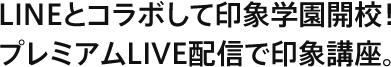 ＬＩＮＥとコラボして印象学園開校！プレミアムＬＩＶＥ配信で印象講座。