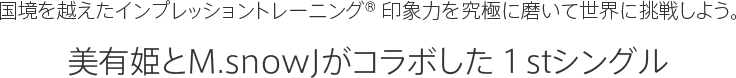 国境を越えたインプレッショントレーニング® 印象力を究極に磨いて世界に挑戦しよう。美有姫とM.snowJがコラボした１stシングル