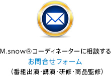 M.snow®コーディネーターに相談する お問合せフォーム